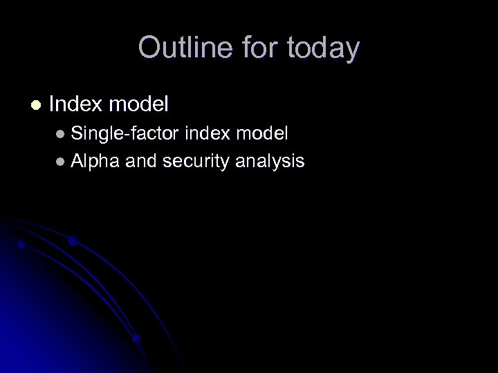 Outline for today l Index model l Single-factor index model l Alpha and security