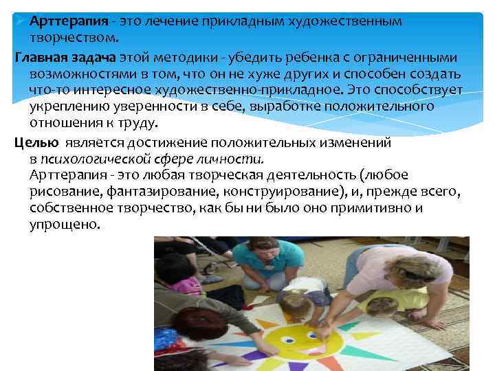 Ø Арттерапия - это лечение прикладным художественным творчеством. Главная задача этой методики - убедить