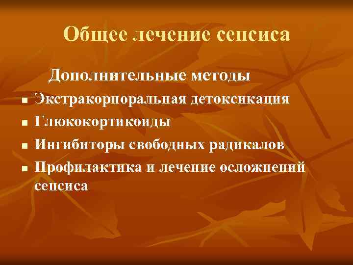 Общее лечение сепсиса Дополнительные методы n Экстракорпоральная детоксикация n Глюкокортикоиды n Ингибиторы свободных радикалов