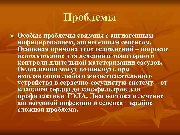 Проблемы n Особые проблемы связаны с ангиогенным инфицированием, ангиогенным сепсисом. Основная причина этих осложнений