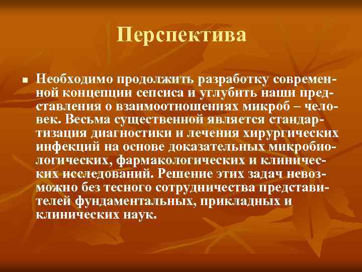 Перспектива n Необходимо продолжить разработку современной концепции сепсиса и углубить наши представления о взаимоотношениях