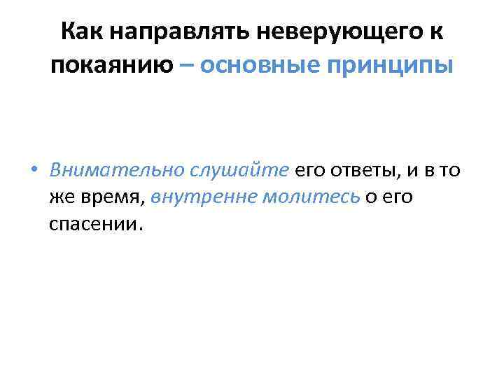 Как направлять неверующего к покаянию – основные принципы • Внимательно слушайте его ответы, и