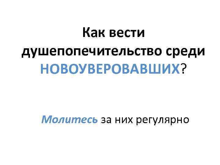 Как вести душепопечительство среди НОВОУВЕРОВАВШИХ? Молитесь за них регулярно 