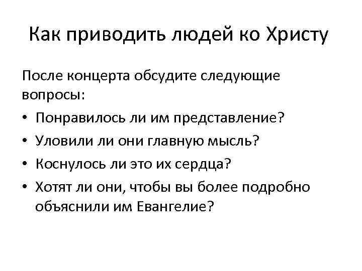 Как приводить людей ко Христу После концерта обсудите следующие вопросы: • Понравилось ли им