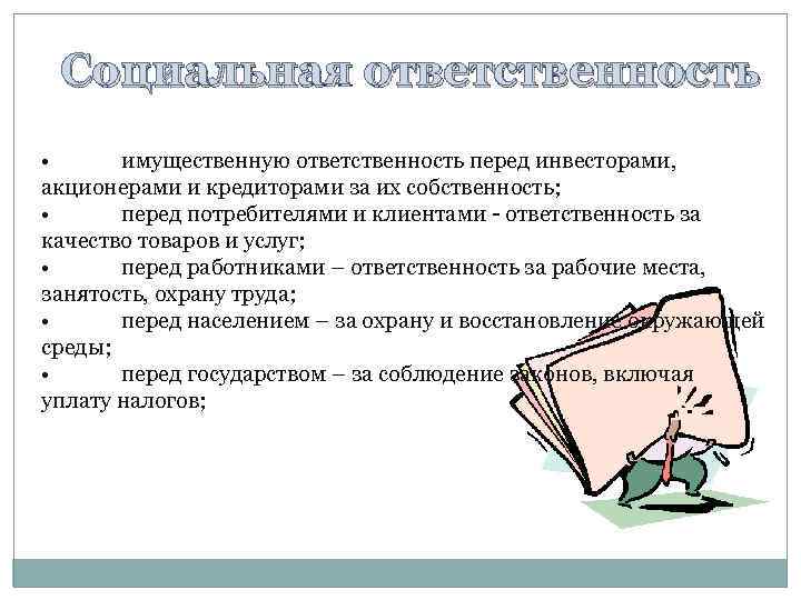 Социальная ответственность имущественную ответственность перед инвесторами, акционерами и кредиторами за их собственность; • перед