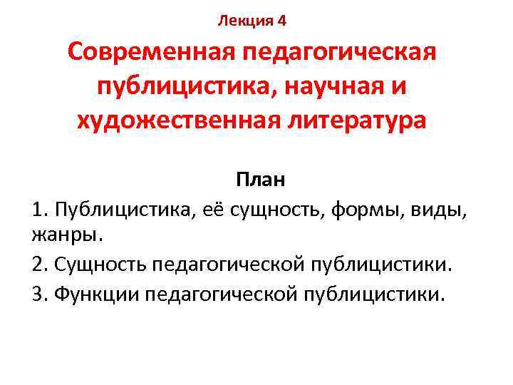Лекция 4 Современная педагогическая публицистика, научная и художественная литература План 1. Публицистика, её сущность,