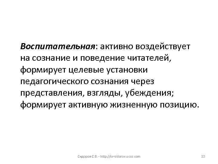 Воспитательная: активно воздействует на сознание и поведение читателей, формирует целевые установки педагогического сознания через