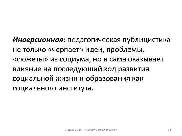 Инверсионная: педагогическая публицистика не только «черпает» идеи, проблемы, «сюжеты» из социума, но и сама
