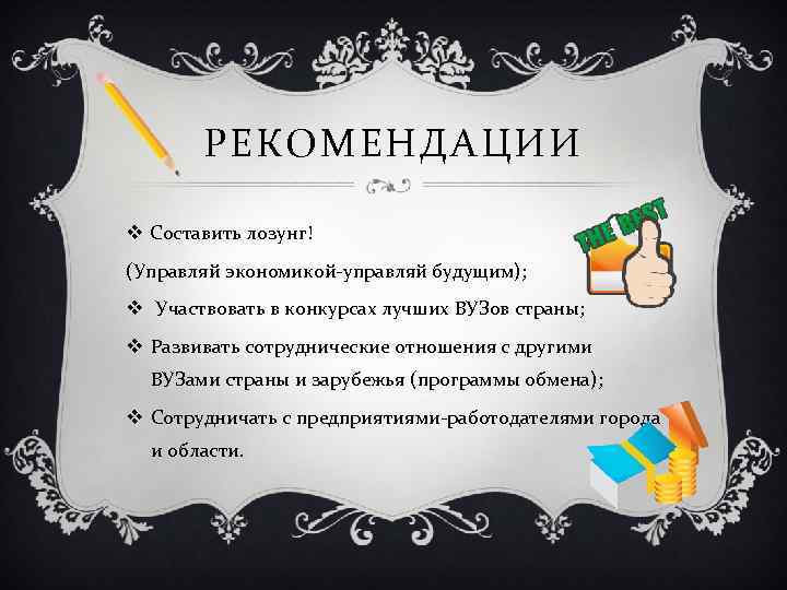 РЕКОМЕНДАЦИИ v Составить лозунг! (Управляй экономикой-управляй будущим); v Участвовать в конкурсах лучших ВУЗов страны;