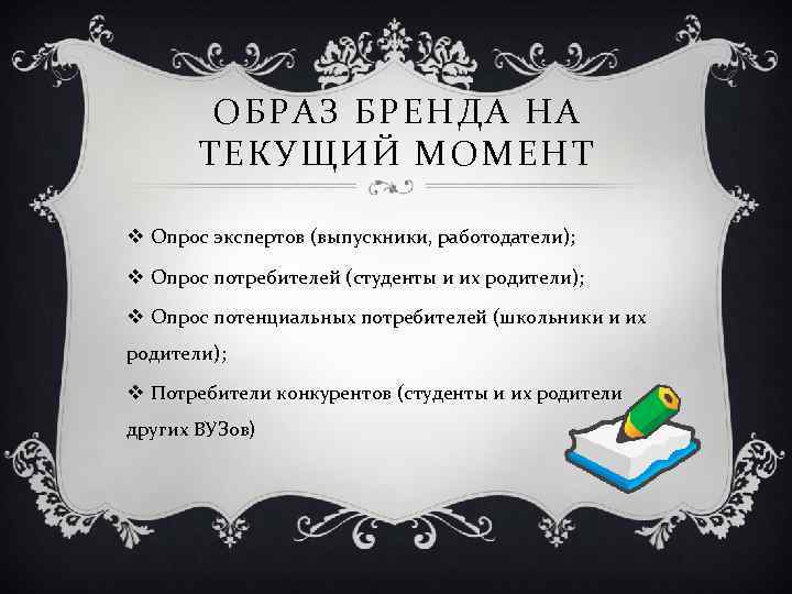 ОБРАЗ БРЕНДА НА ТЕКУЩИЙ МОМЕНТ v Опрос экспертов (выпускники, работодатели); v Опрос потребителей (студенты