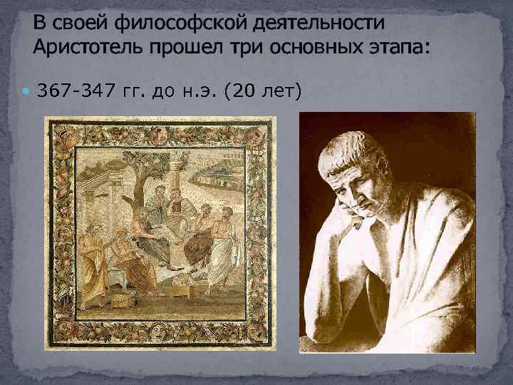 В своей философской деятельности Аристотель прошел три основных этапа: 367 -347 гг. до н.