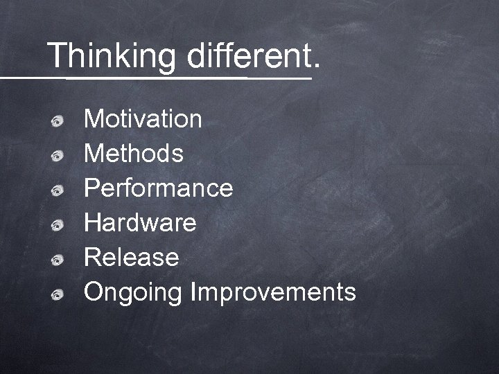 Thinking different. Motivation Methods Performance Hardware Release Ongoing Improvements 