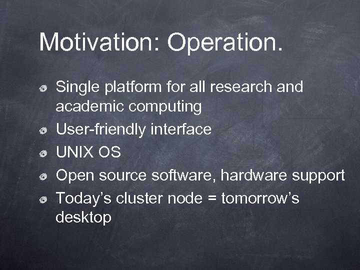 Motivation: Operation. Single platform for all research and academic computing User-friendly interface UNIX OS
