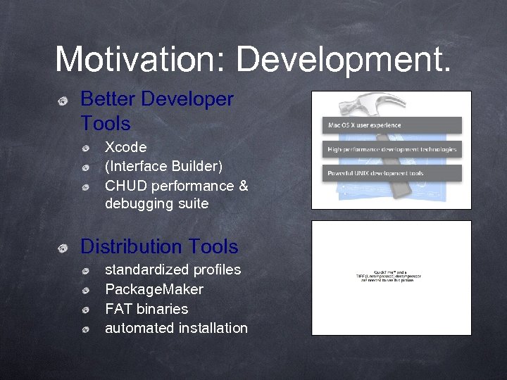 Motivation: Development. Better Developer Tools Xcode (Interface Builder) CHUD performance & debugging suite Distribution