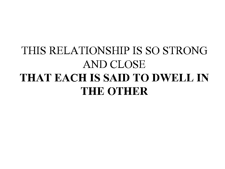 THIS RELATIONSHIP IS SO STRONG AND CLOSE THAT EACH IS SAID TO DWELL IN