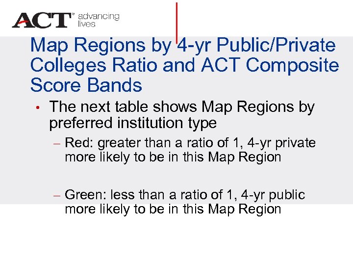 Map Regions by 4 -yr Public/Private Colleges Ratio and ACT Composite Score Bands •