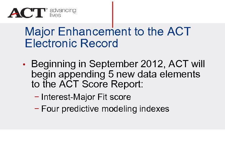 Major Enhancement to the ACT Electronic Record • Beginning in September 2012, ACT will