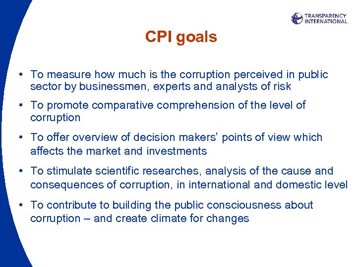 CPI goals • To measure how much is the corruption perceived in public sector