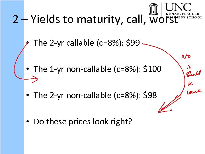 2 – Yields to maturity, call, worst • The 2 -yr callable (c=8%): $99