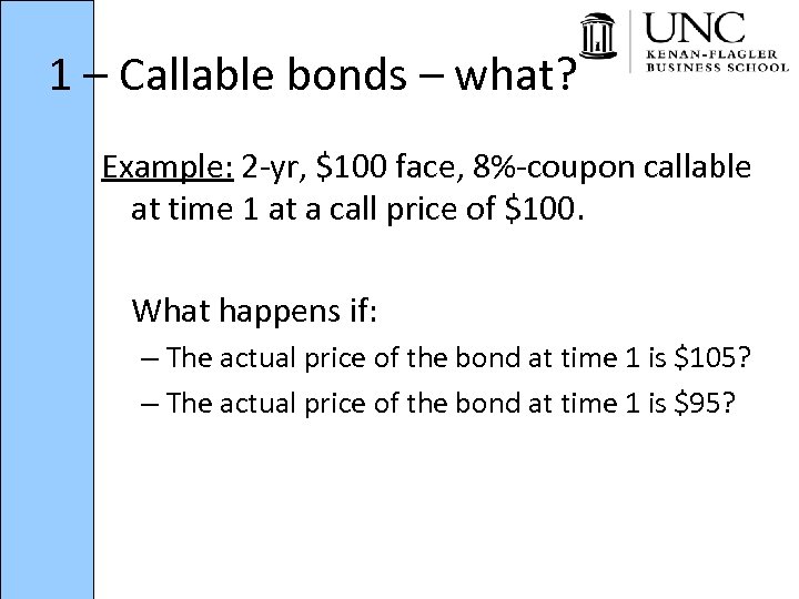 1 – Callable bonds – what? Example: 2 -yr, $100 face, 8%-coupon callable at