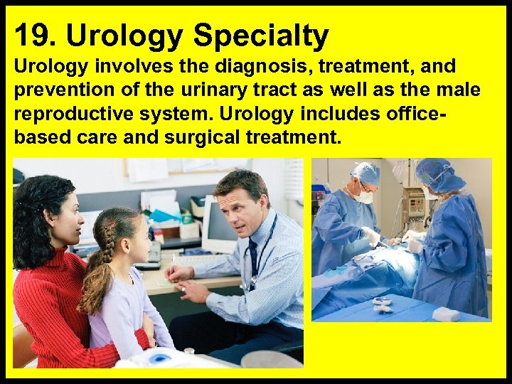 19. Urology Specialty Urology involves the diagnosis, treatment, and prevention of the urinary tract