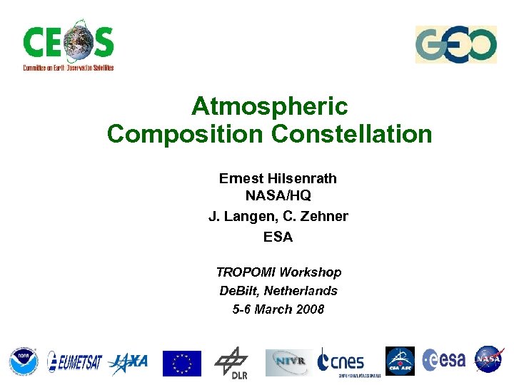 Atmospheric Composition Constellation Ernest Hilsenrath NASA/HQ J. Langen, C. Zehner ESA TROPOMI Workshop De.