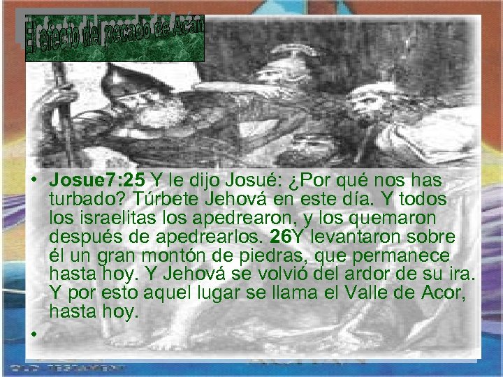  • Josue 7: 25 Y le dijo Josué: ¿Por qué nos has turbado?