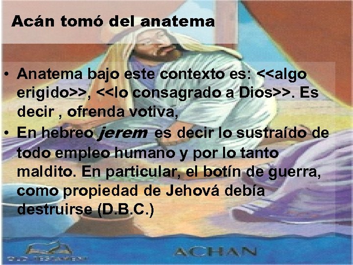 Acán tomó del anatema • Anatema bajo este contexto es: <<algo erigido>>, <<lo consagrado