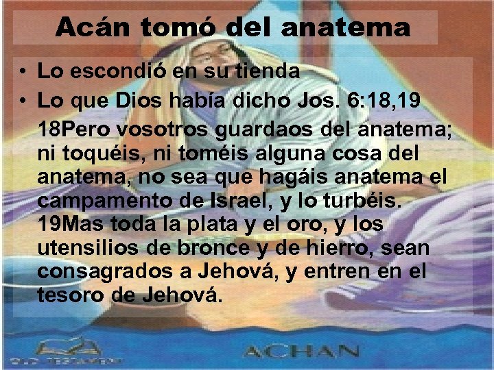 Acán tomó del anatema • Lo escondió en su tienda • Lo que Dios