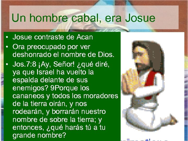 Un hombre cabal, era Josue • Josue contraste de Acan • Ora preocupado por