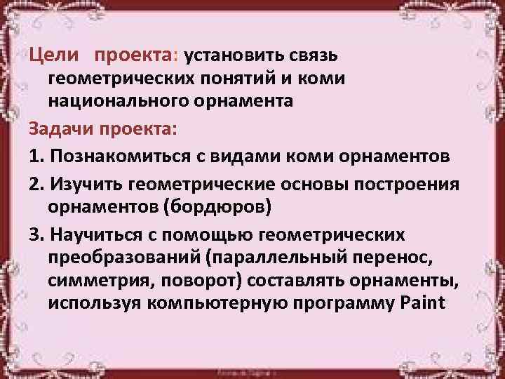 Цели проекта: установить связь геометрических понятий и коми национального орнамента Задачи проекта: 1. Познакомиться