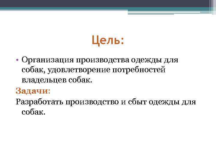 Цель: • Организация производства одежды для собак, удовлетворение потребностей владельцев собак. Задачи: Разработать производство