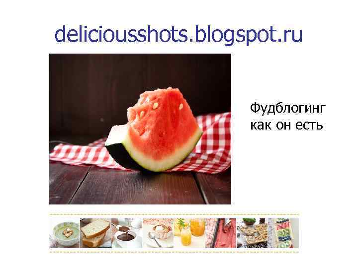 deliciousshots. blogspot. ru Фудблогинг как он есть 