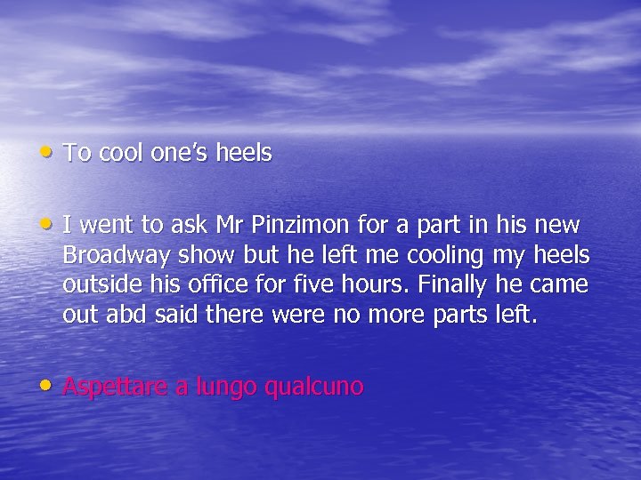  • To cool one’s heels • I went to ask Mr Pinzimon for