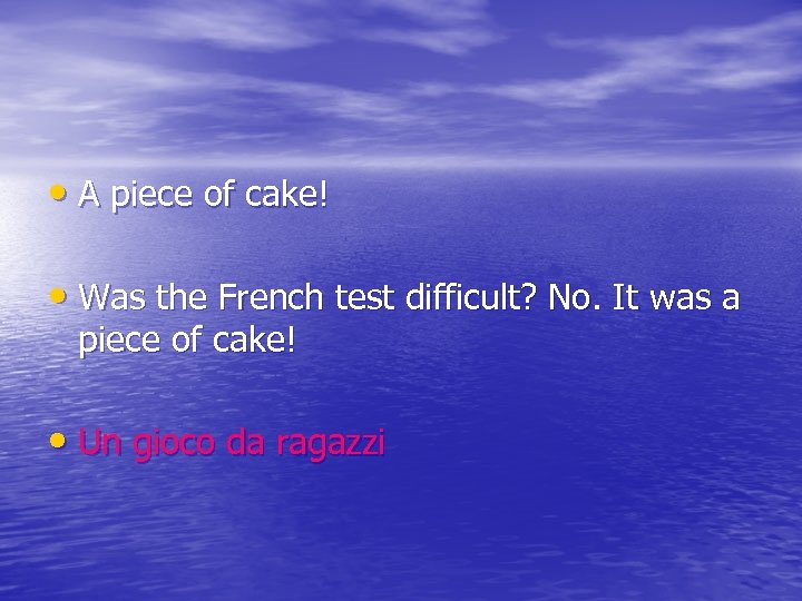  • A piece of cake! • Was the French test difficult? No. It