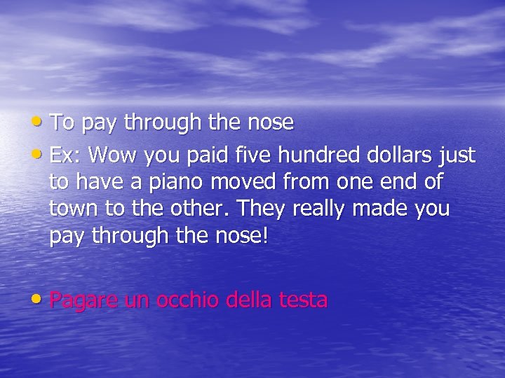  • To pay through the nose • Ex: Wow you paid five hundred