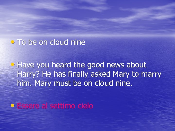  • To be on cloud nine • Have you heard the good news