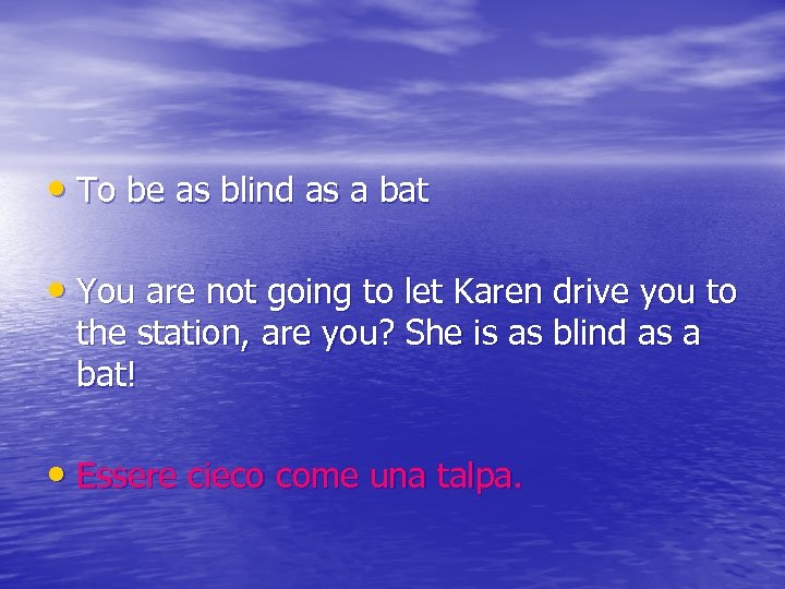  • To be as blind as a bat • You are not going