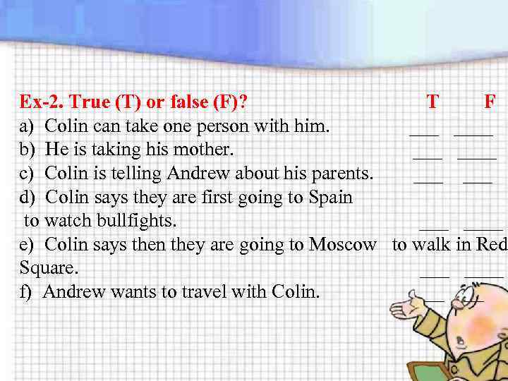 Ex-2. True (T) or false (F)? T F a) Colin can take one person