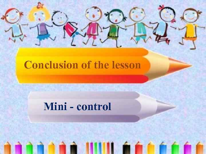 Conclusion of the lesson Mini - control 