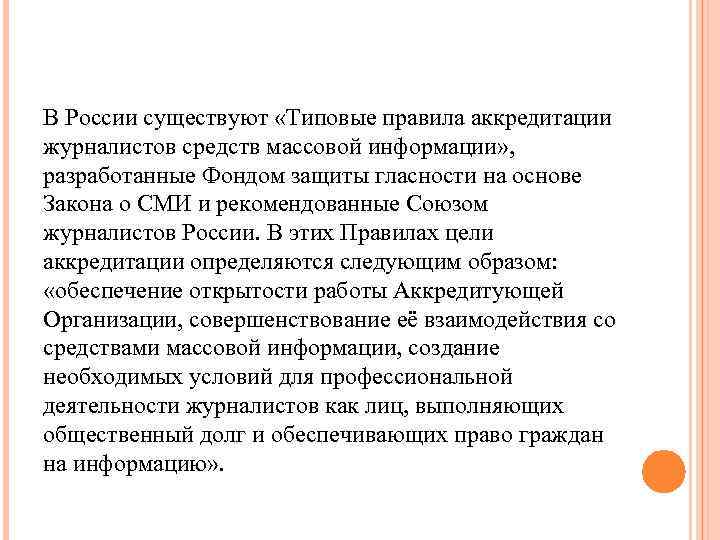 В России существуют «Типовые правила аккредитации журналистов средств массовой информации» , разработанные Фондом защиты