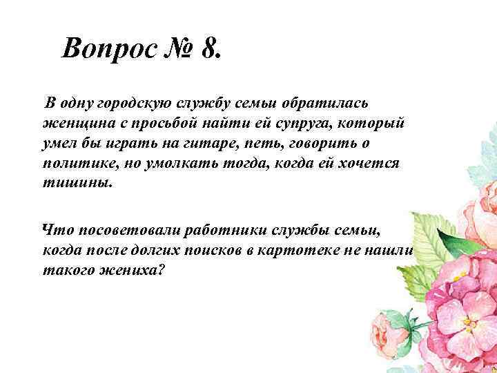 Вопрос № 8. В одну городскую службу семьи обратилась женщина с просьбой найти ей