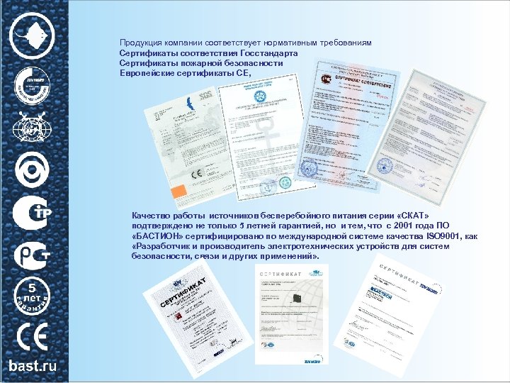 Продукция компании соответствует нормативным требованиям Сертификаты соответствия Госстандарта Сертификаты пожарной безопасности Европейские сертификаты СЕ,
