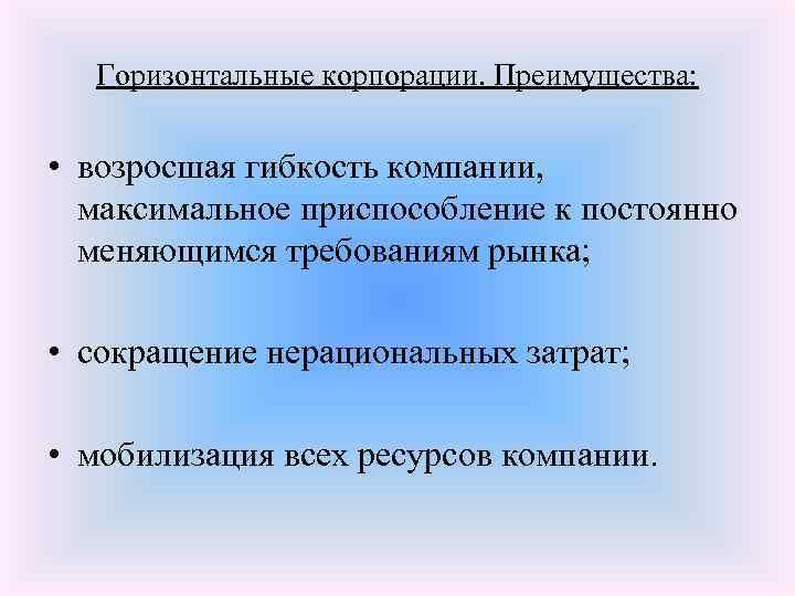 Горизонтальные корпорации. Преимущества: • возросшая гибкость компании, максимальное приспособление к постоянно меняющимся требованиям рынка;