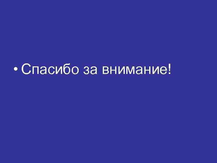 • Спасибо за внимание! 