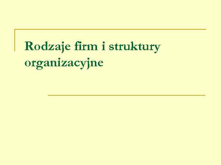 Rodzaje firm i struktury organizacyjne 