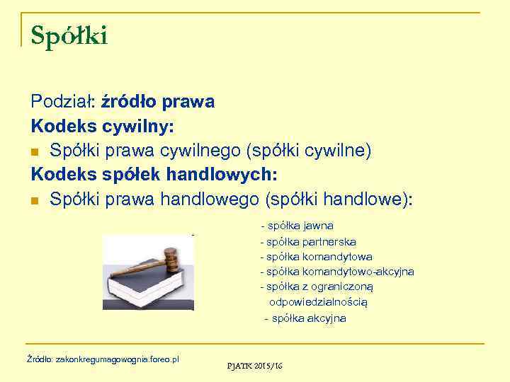 Spółki Podział: źródło prawa Kodeks cywilny: n Spółki prawa cywilnego (spółki cywilne) Kodeks spółek