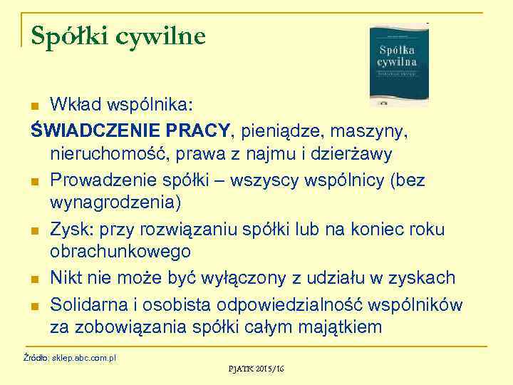 Spółki cywilne Wkład wspólnika: ŚWIADCZENIE PRACY, pieniądze, maszyny, nieruchomość, prawa z najmu i dzierżawy