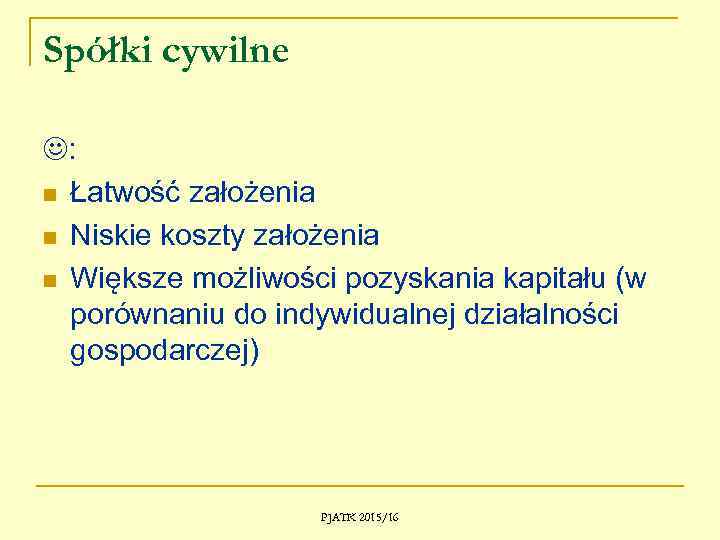 Spółki cywilne : n Łatwość założenia n Niskie koszty założenia n Większe możliwości pozyskania