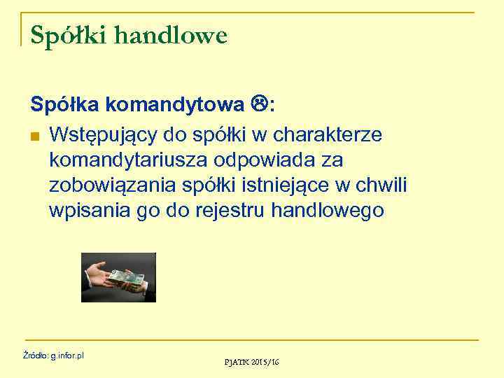 Spółki handlowe Spółka komandytowa : n Wstępujący do spółki w charakterze komandytariusza odpowiada za